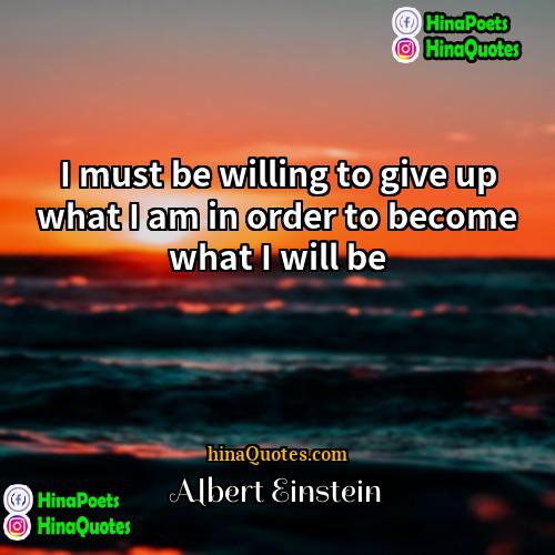 Albert Einstein Quotes | I must be willing to give up